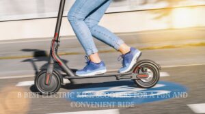 8 Best Electric Kick Scooters for a Fun and Convenient Ride
