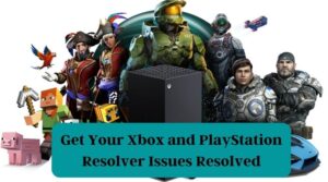 Get Your Xbox and PlayStation Resolver Issues Resolved