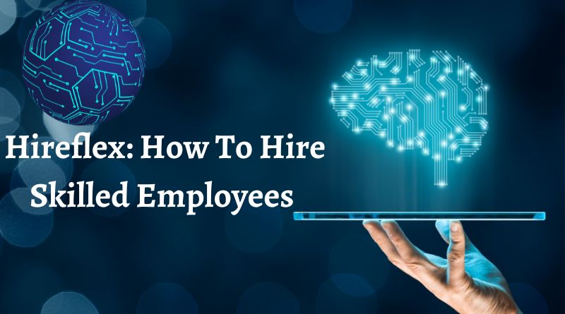Hireflex How To Hire Skilled Employees For Your Business in 2022