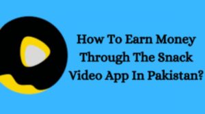 How to earn money from the SnackVideo app in Pakistan (Earn up to 60,000 per month)